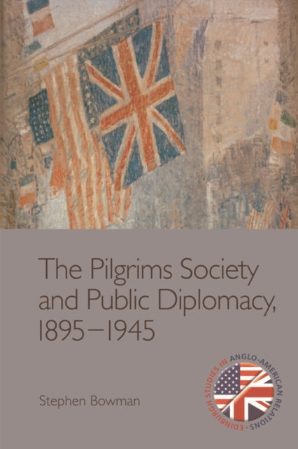 The Pilgrims Society and Public Diplomacy, 1895 1945