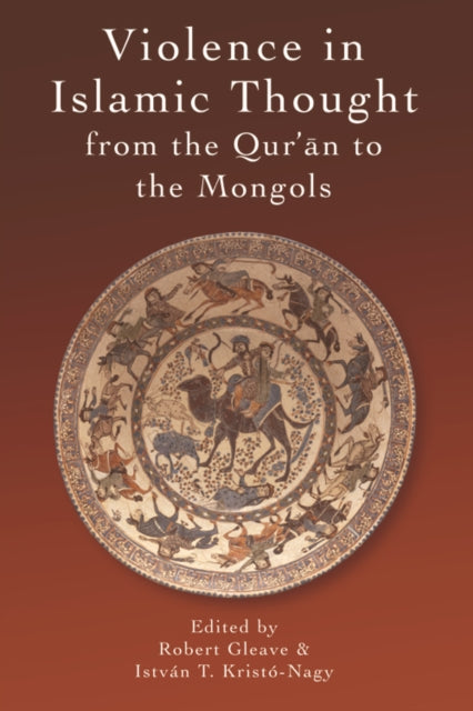 Violence in Islamic Thought from the Qur?an to the Mongols