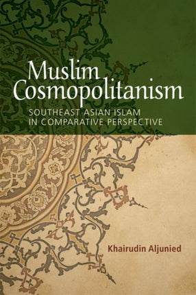 Muslim Cosmopolitanism Southeast Asian Islam in Comparative Perspective