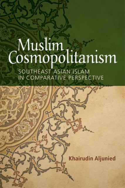 Muslim Cosmopolitanism Southeast Asian Islam in Comparative Perspective