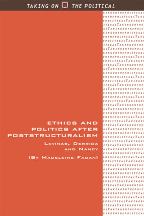 Ethics and Politics after Poststructuralism: Levinas, Derrida and Nancy