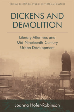 Dickens and Demolition: Literary Afterlives and Mid-Nineteenth Century Urban Development