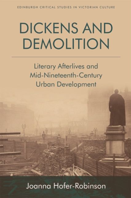 Dickens and Demolition: Literary Afterlives and Mid-Nineteenth Century Urban Development