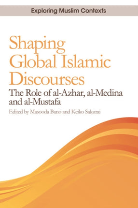 Shaping Global Islamic Discourses: The Role of al-Azhar, al-Medina and al-Mustafa