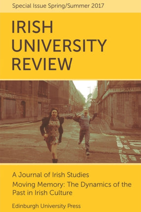 Moving Memory – The Dynamics of the Past in Irish Culture: Irish University Review Volume 47, Issue 1