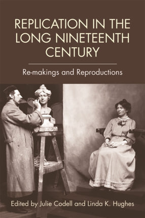 Replication in the Long Nineteenth Century: Re-Makings and Reproductions