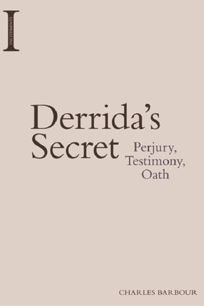 Derrida's Secret: Perjury, Testimony, Oath