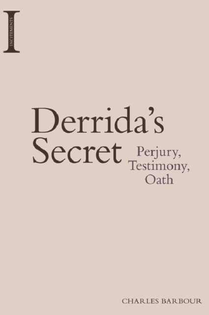 Derrida's Secret: Perjury, Testimony, Oath