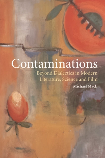 Contaminations: Beyond Dialectics in Modern Literature, Science and Film