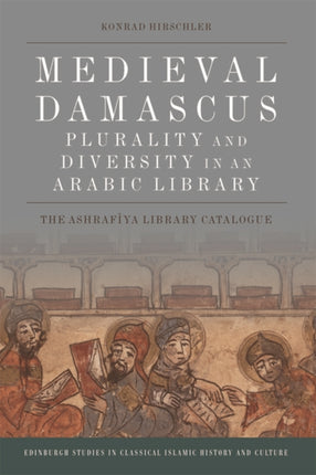 Medieval Damascus Plurality and Diversity in an Arabic Library