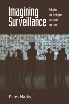 Imagining Surveillance: Eutopian and Dystopian Literature and Film