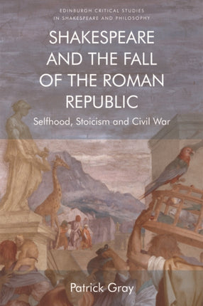 Shakespeare and the Fall of the Roman Republic: Selfhood, Stoicism and Civil War