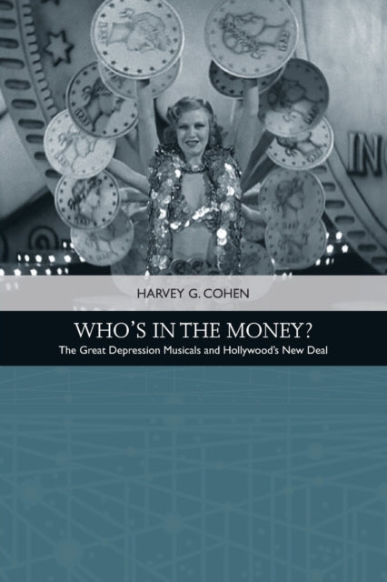 Who'S in the Money?: The Great Depression Musicals and Hollywood's New Deal