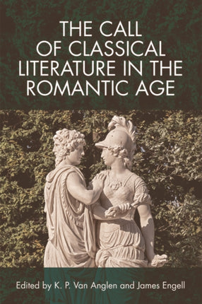 The Call of Classical Literature in the Romantic Age Edinburgh Critical Studies in Romanticism