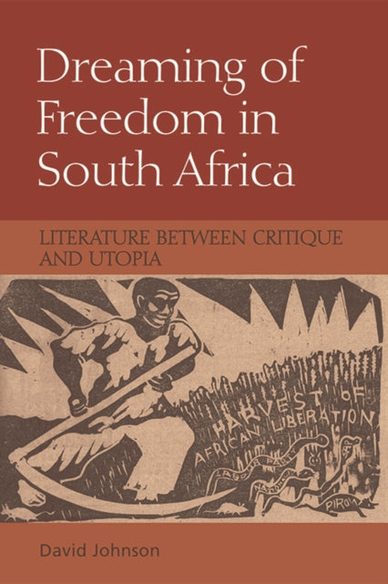 Dreaming of Freedom in South Africa: Literature Between Critique and Utopia