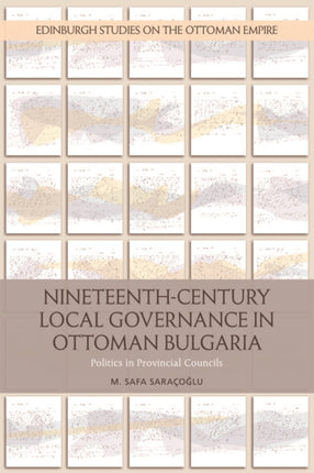 Nineteenth-Century Local Governance in Ottoman Bulgaria: Politics in Provincial Councils