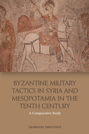 Byzantine Military Tactics in Syria and Mesopotamia in the 10th Century: A Comparative Study