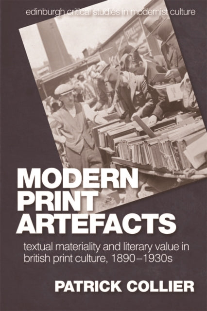 Modern Print Artefacts: Textual Materiality and Literary Value in British Print Culture, 1890-1930s