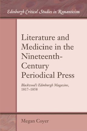 Literature and Medicine in the Nineteenth-Century Periodical Press: Blackwood'S Edinburgh Magazine, 1817-1858