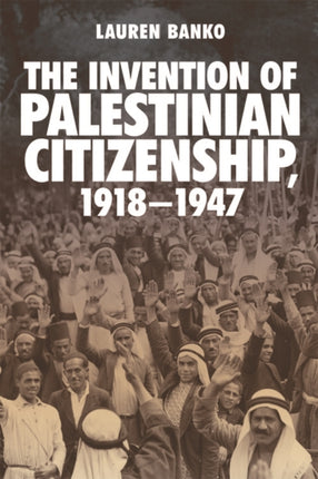 The Invention of Palestinian Citizenship 19181947