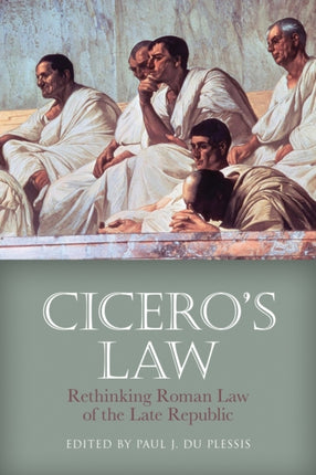 Cicero'S Law: Rethinking Roman Law of the Late Republic