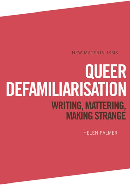 Queer Defamiliarisation: Writing, Mattering, Making Strange