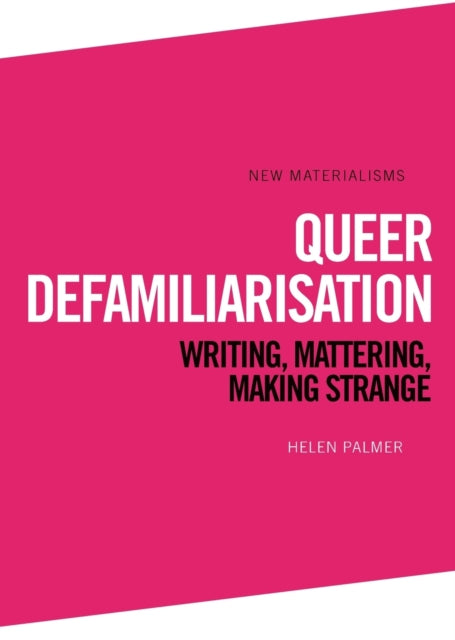 Queer Defamiliarisation: Writing, Mattering, Making Strange