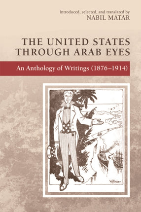 The United States Through Arab Eyes: An Anthology of Writings (1876-1914)