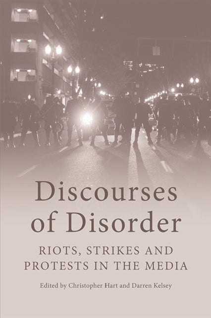 Discourses of Disorder: Riots, Strikes and Protests in the Media