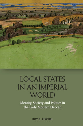 Local States in an Imperial World: Identity, Society and Politics in the Early Modern Deccan