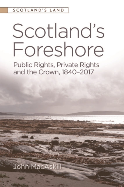 Scotland'S Foreshore: Public Rights, Private Rights and the Crown 1840-2017