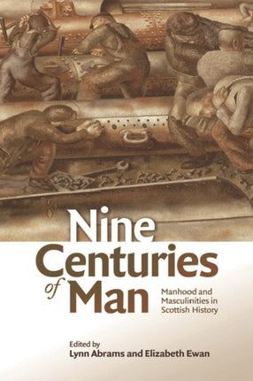 Nine Centuries of Man: Manhood and Masculinities in Scottish History