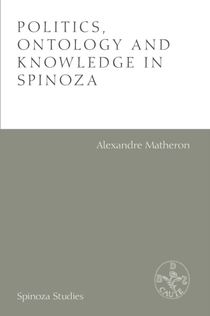 Politics, Ontology and Knowledge in Spinoza: Essays by Alexandre Matheron