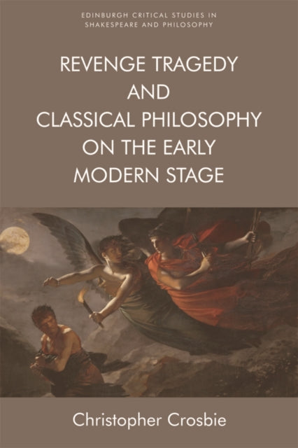 Revenge Tragedy and Classical Philosophy on the Early Modern Stage