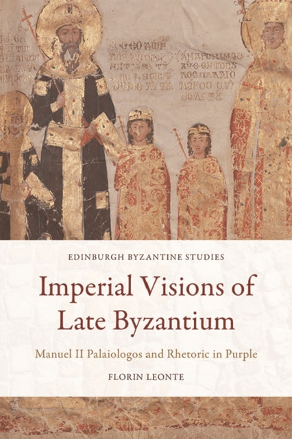 Imperial Visions of Late Byzantium: Manuel II Palaiologos and Rhetoric in Purple