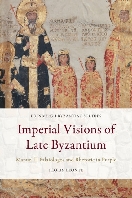 Imperial Visions of Late Byzantium: Manuel II Palaiologos and Rhetoric in Purple