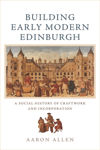 Building Early Modern Edinburgh: Building Early Modern Edinburgh