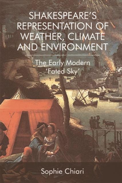 Shakespeare'S Representation of Weather, Climate and Environment: The Early Modern 'Fated Sky'