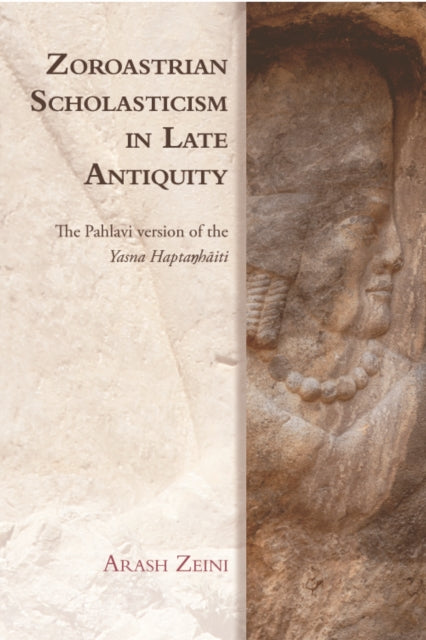 Zoroastrian Scholasticism in Late Antiquity: The Pahlavi Version of the Yasna Hapta?H?Iti