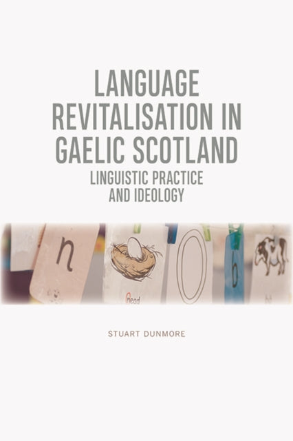 Language Revitalisation in Gaelic Scotland: Linguistic Practice and Ideology