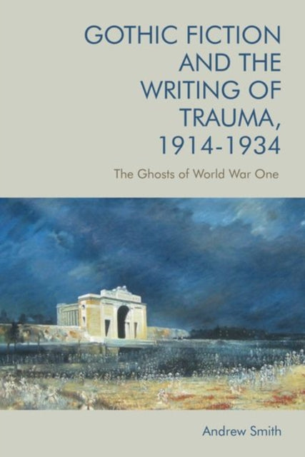 Gothic Fiction and the Writing of Trauma, 1914-1934: The Ghosts of World War One