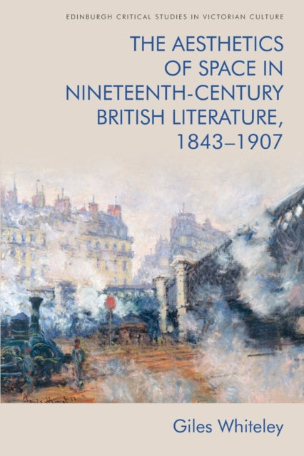 The Aesthetics of Space in Nineteenth-Century British Literature, 1843-1907