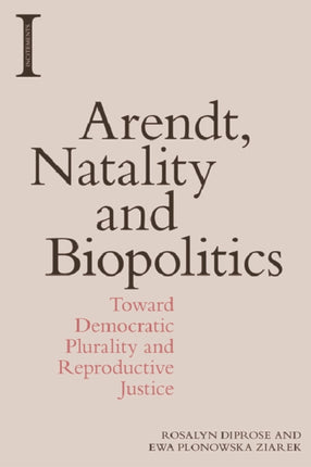 Arendt, Natality and Biopolitics: Toward Democratic Plurality and Reproductive Justice