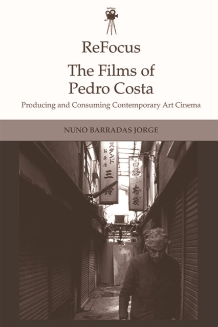 Refocus: the Films of Pedro Costa: Producing and Consuming Contemporary Art Cinema