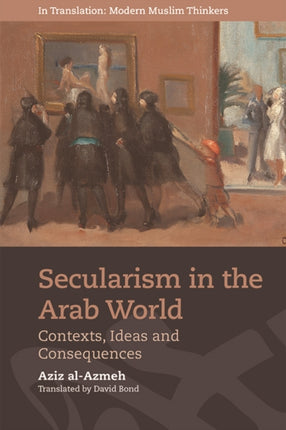 Secularism in the Arab World: Contexts, Ideas and Consequences