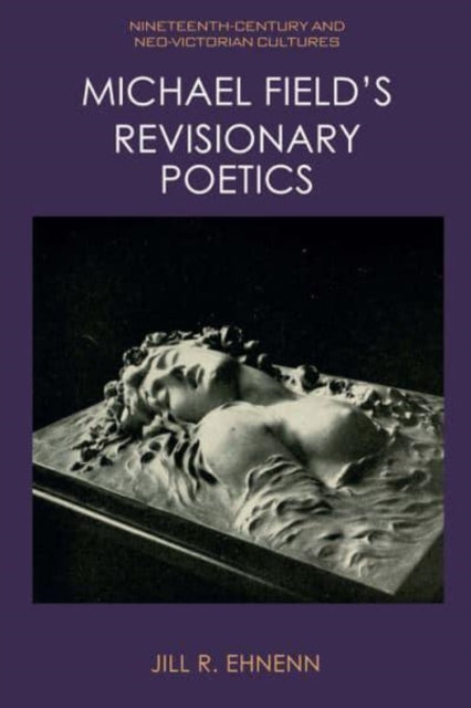 Michael Fields Revisionary Poetics