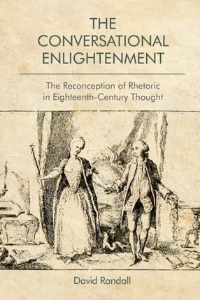 The Conversational Enlightenment: The Reconception of Rhetoric in Eighteenth-Century Thought