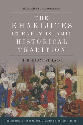 The Kharijites in Early Islamic Historical Tradition: Heroes and Villains