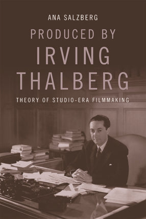 Produced by Irving Thalberg: Theory of Studio-Era Filmmaking