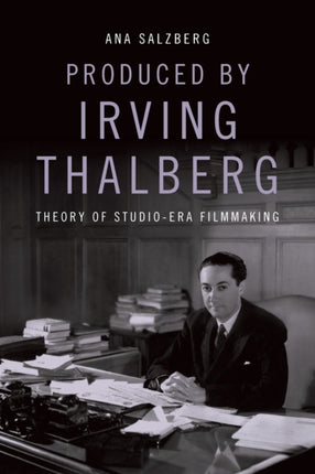 Produced by Irving Thalberg: Theory of Studio-Era Filmmaking